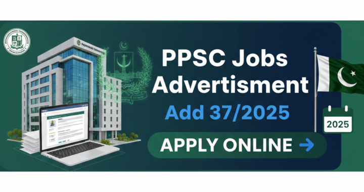 PPSC Jobs Advertisement Add 37/2025 – Apply Online for Latest Vacancies | Join Now
